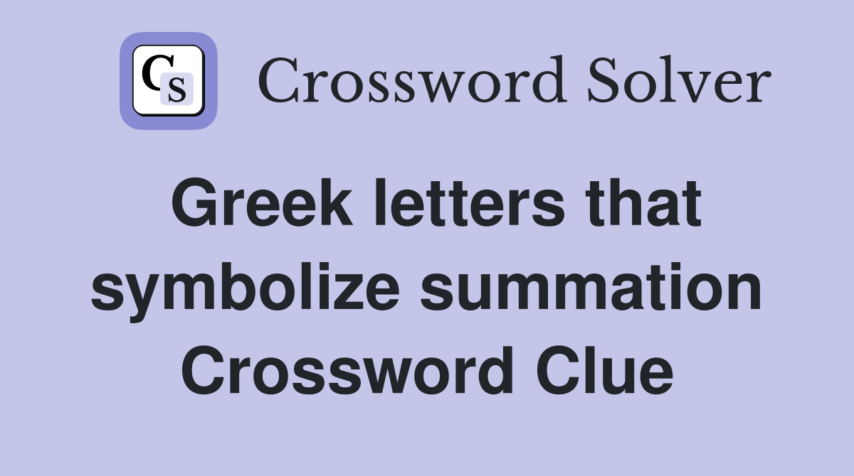 Greek letters that symbolize summation Crossword Clue Answers